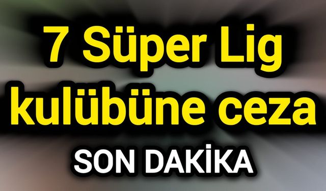 7 Süper Lig kulübüne ceza