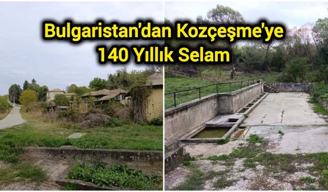 Bulgaristan'dan Kozçeşme'ye 140 Yıllık Selam