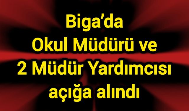 Biga’da Okul Müdürü ve 2 Müdür Yardımcısı açığa alındı