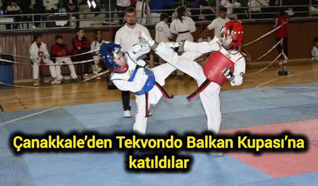 Çanakkale’den Tekvondo Balkan Kupası’na katıldılar