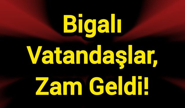 Bigalı Vatandaşlar, Zam Geldi!