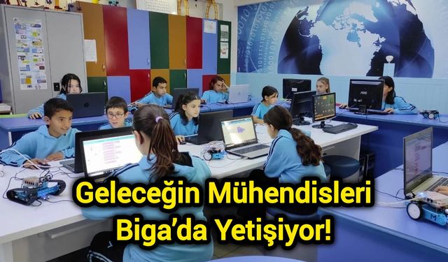 Geleceğin Mühendisleri Biga’da Yetişiyor!