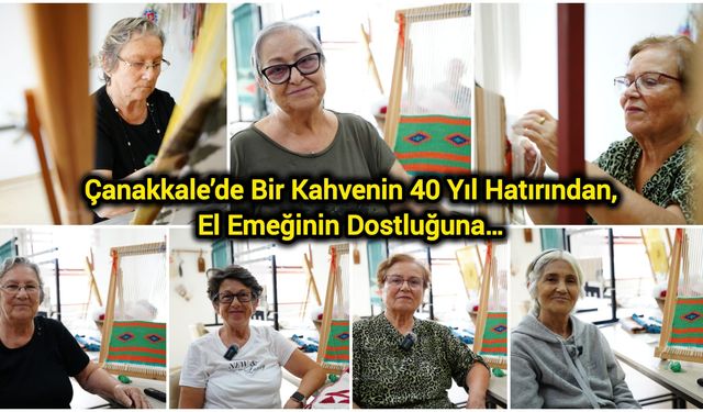 Çanakkale’de Bir Kahvenin 40 Yıl Hatırından, El Emeğinin Dostluğuna…
