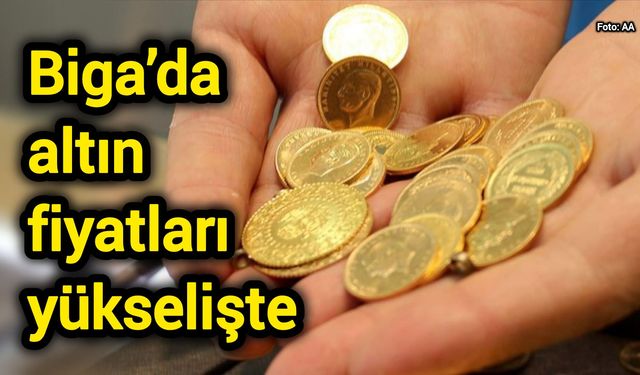 Biga’da altın fiyatları yükselişte