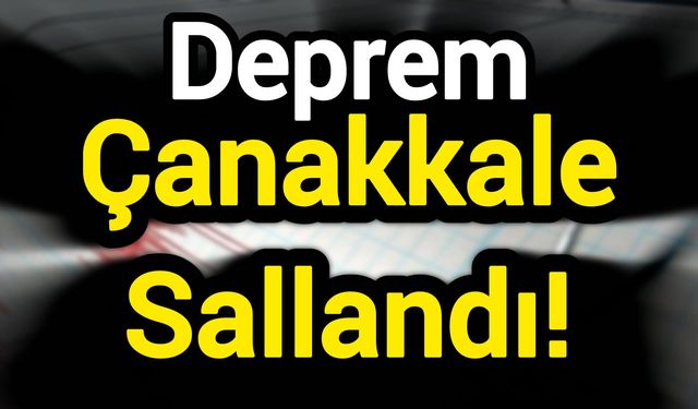 Deprem: Çanakkale Sallandı!