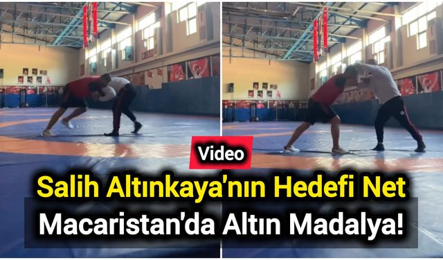 Salih Altınkaya'nın Hedefi Net: Macaristan'da Altın Madalya!