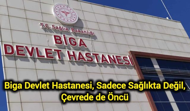 Biga Devlet Hastanesi, Sadece Sağlıkta Değil, Çevrede de Öncü