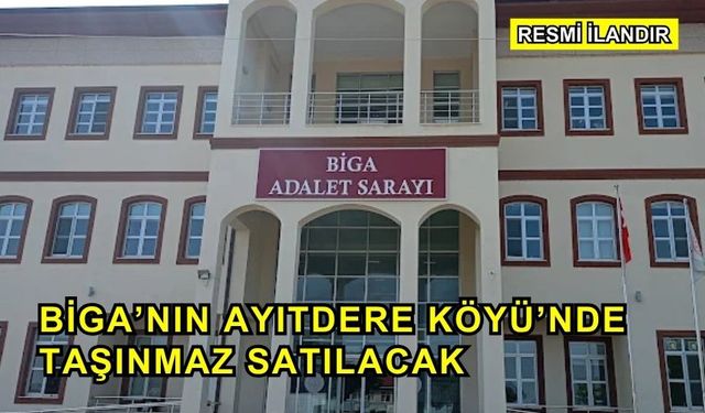 Biga’nın Ayıtdere Köyü’nde Taşınmaz Satılacak