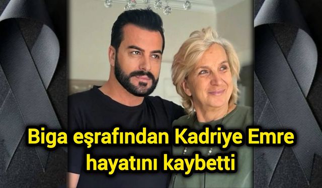 Biga eşrafından Kadriye Emre hayatını kaybetti