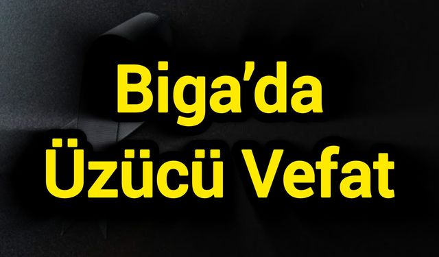 Biga’da Üzücü Vefat