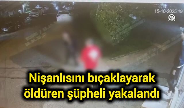 Nişanlısını bıçaklayarak öldüren şüpheli yakalandı