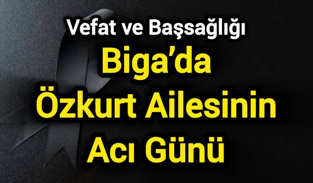 Biga’da Özkurt Ailesinin Acı Günü
