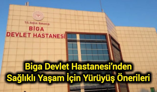 Biga Devlet Hastanesi’nden Sağlıklı Yaşam İçin Yürüyüş Önerileri