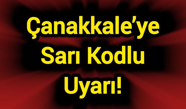 Çanakkale’ye Sarı Kodlu Uyarı!