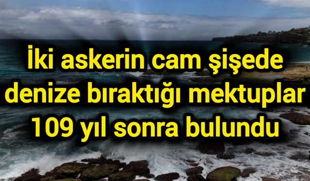 İki askerin cam şişede denize bıraktığı mektuplar 109 yıl sonra bulundu