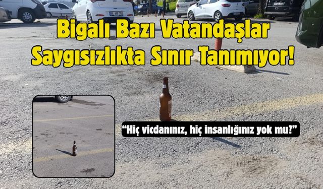 Bigalı Bazı Vatandaşlar Saygısızlıkta Sınır Tanımıyor!