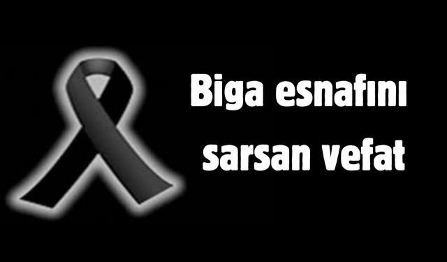 Biga esnafını sarsan vefat
