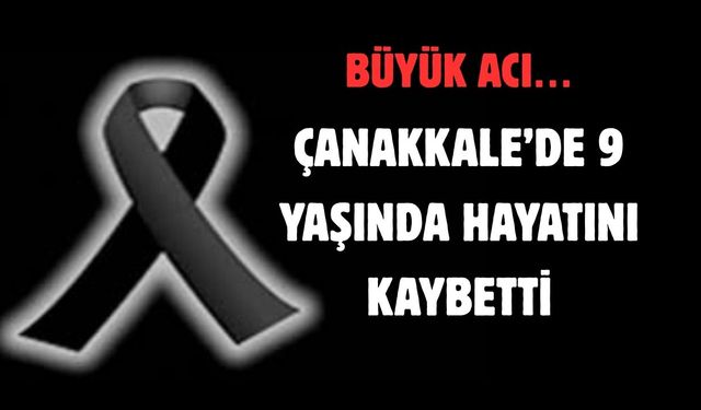 Çanakkale’de 9 yaşında hayatını kaybetti