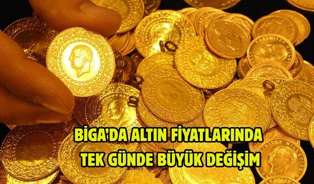 Biga’da altın fiyatlarında tek günde büyük değişim