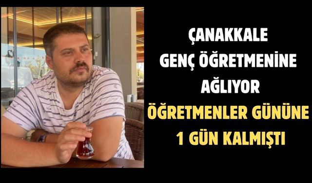 Çanakkale genç öğretmenine ağlıyor