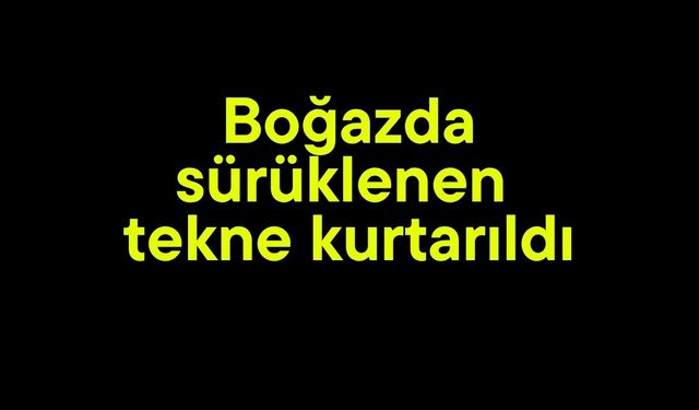 Boğazda sürüklenen tekne kurtarıldı