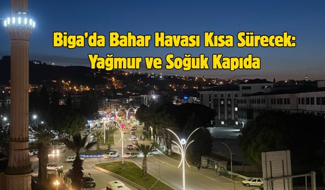 Çanakkale Biga’da Bahar Havası Kısa Sürecek: Yağmur ve Soğuk Kapıda