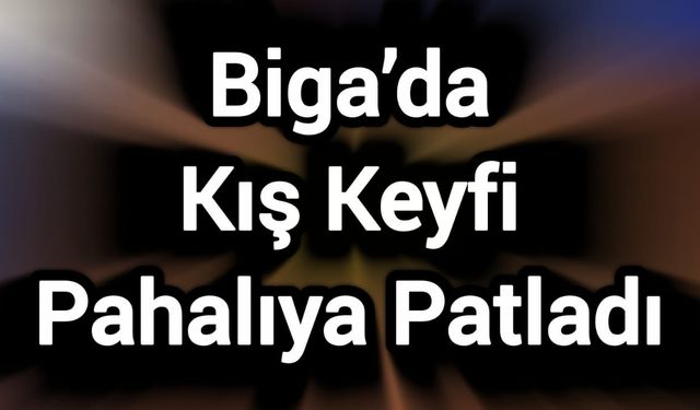 Biga’da Kış Keyfi Pahalıya Patladı