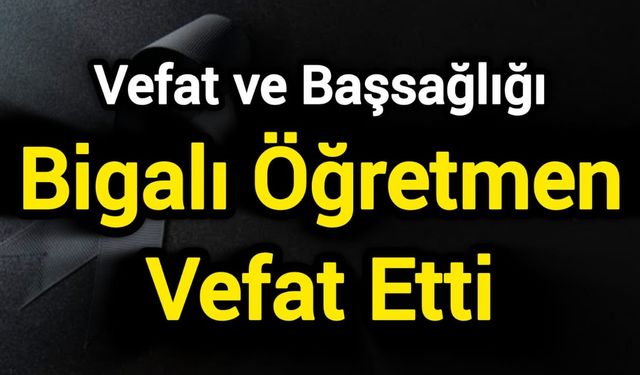 Bigalı Öğretmen Vefat Etti