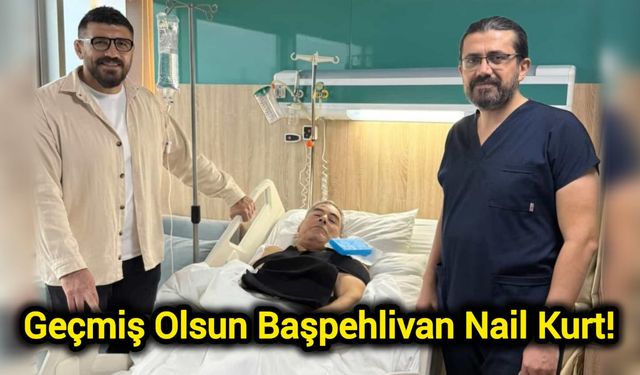 Geçmiş Olsun Başpehlivan Nail Kurt!