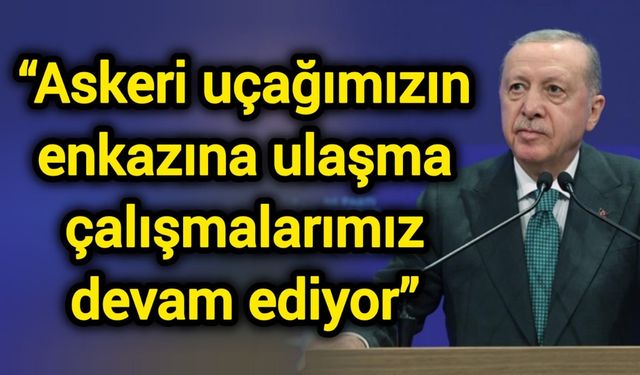 “Askeri uçağımızın enkazına ulaşma çalışmalarımız devam ediyor”