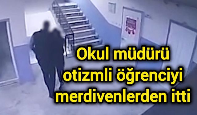 Okul müdürü otizmli öğrenciyi merdivenlerden itti