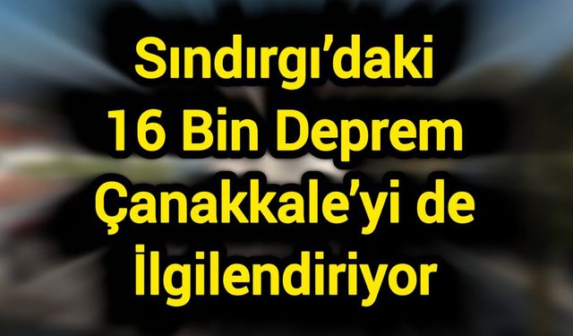 Sındırgı’daki 16 Bin Deprem Çanakkale’yi de İlgilendiriyor