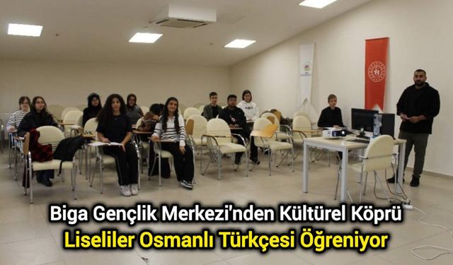 Biga Gençlik Merkezi'nden Kültürel Köprü: Liseliler Osmanlı Türkçesi Öğreniyor