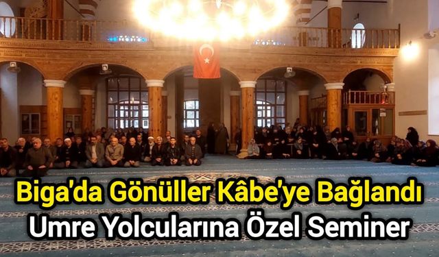 Biga'da Gönüller Kâbe'ye Bağlandı: Umre Yolcularına Özel Seminer