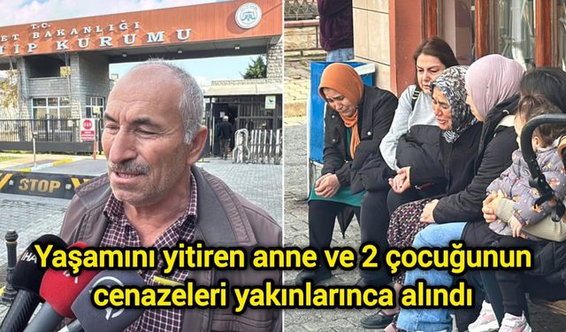 Yaşamını yitiren anne ve 2 çocuğunun cenazeleri yakınlarınca alındı