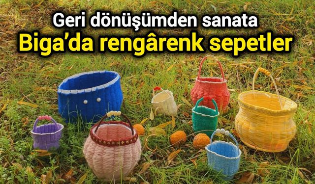 Geri dönüşümden sanata: Biga’da rengârenk sepetler