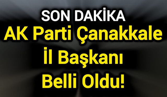 AK Parti Çanakkale’de yeni il başkanı belli oldu