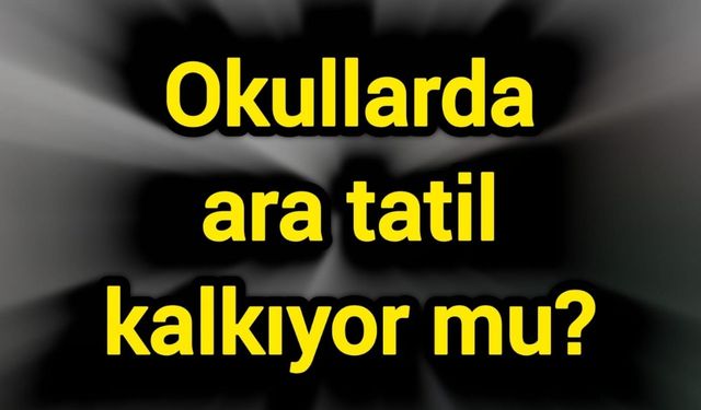 Okullarda ara tatil kalkıyor mu?