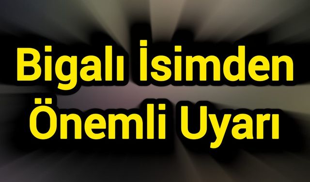 Bigalı İsimden Önemli Uyarı