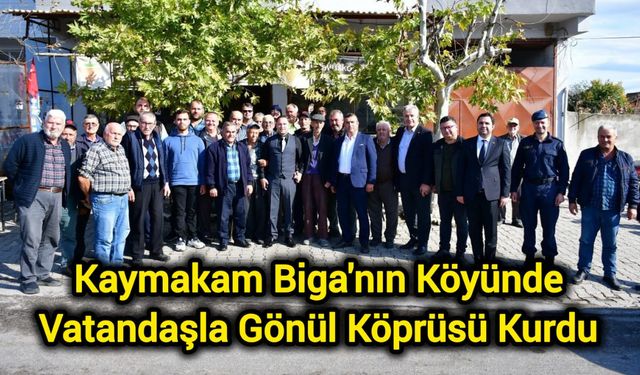 Kaymakam Biga'nın Köyünde: Vatandaşla Gönül Köprüsü Kurdu