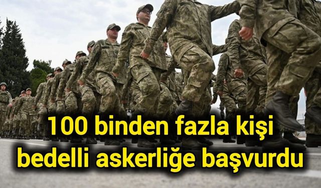 100 binden fazla kişi bedelli askerliğe başvurdu