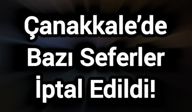 Çanakkale’de Bazı Seferler İptal Edildi!