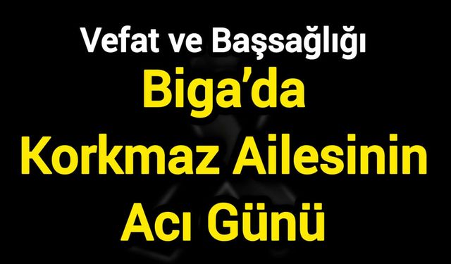 Biga’da Korkmaz Ailesinin Acı Günü