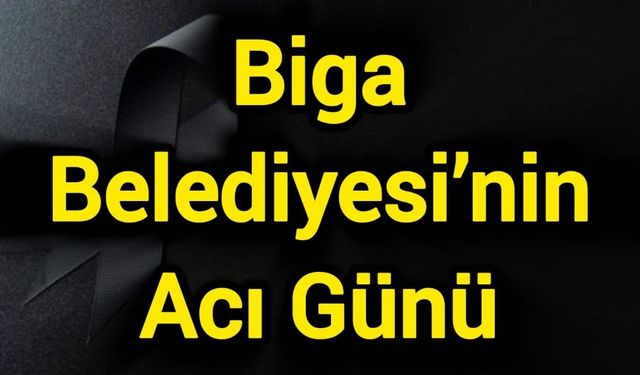 Biga Belediyesi’nin Acı Günü
