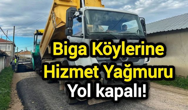 Biga Köylerine Hizmet Yağmuru: Yol kapalı!