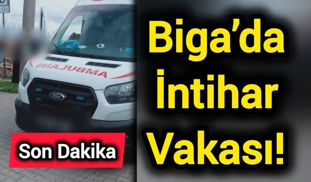 Biga’da İntihar Vakası!