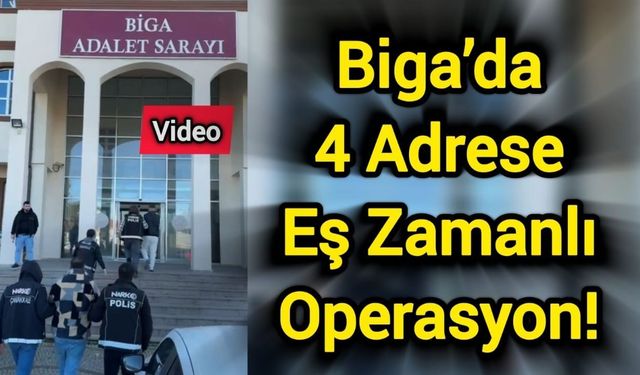Biga’da 4 Adrese Eş Zamanlı Operasyon!