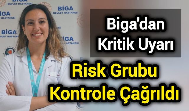 Biga'dan Kritik Uyarı: Risk Grubu Kontrole Çağrıldı