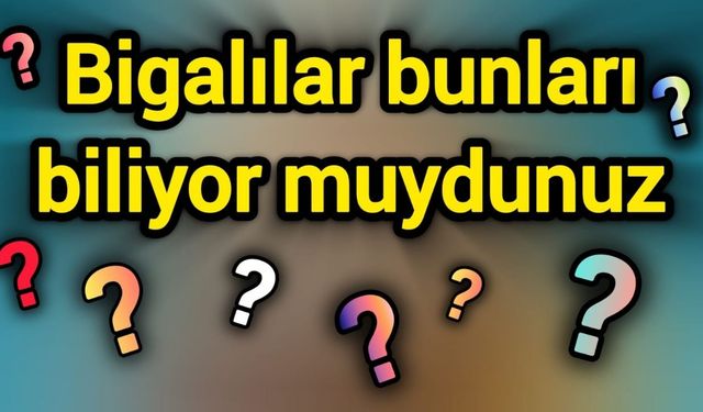 Bigalılar bunları biliyor muydunuz?