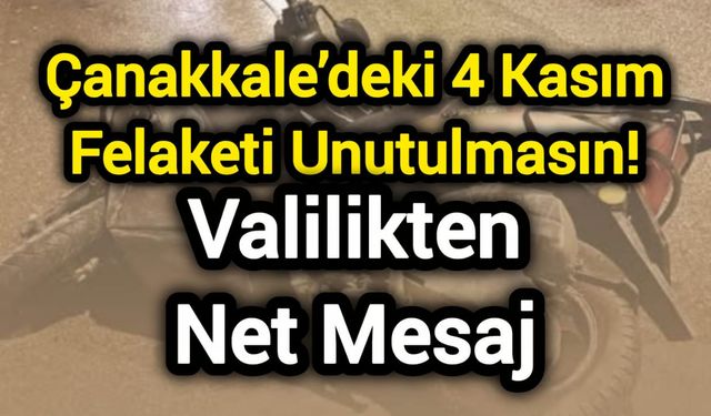 Çanakkale’deki 4 Kasım Felaketi Unutulmasın! Valilikten Net Mesaj